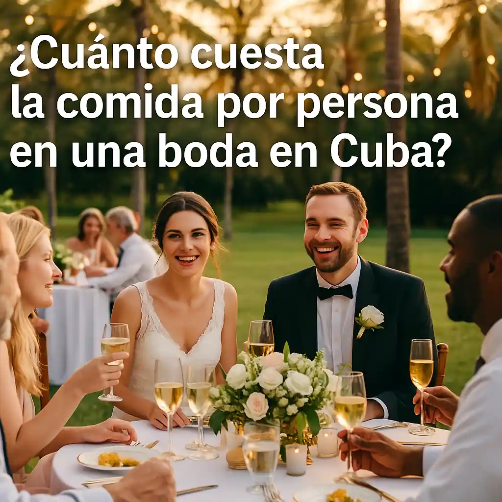 ¿Cuánto cuesta la comida por persona en una boda en Cuba: Guía 2026