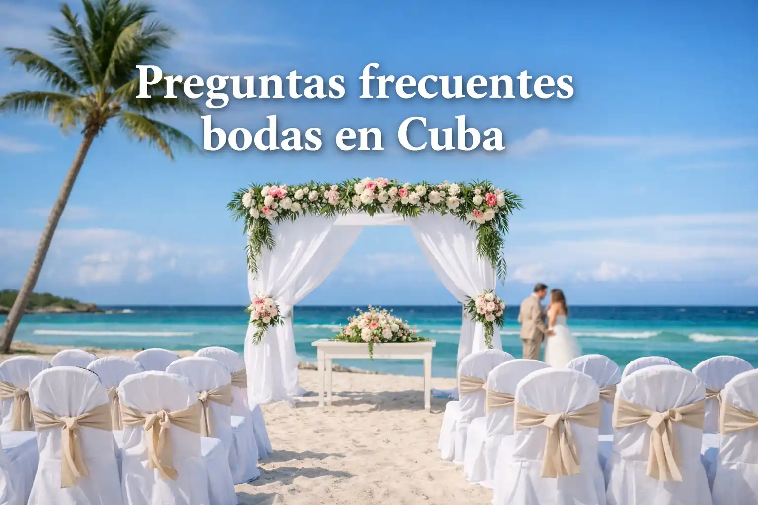 Preguntas frecuentes sobre bodas en Cuba: guía real de organización, precios y documentos 2026